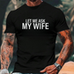 ⏳Tijdelijke korting van 50%⏰“Let Me Ask My Wife” Grappig T-shirt voor mannen👕